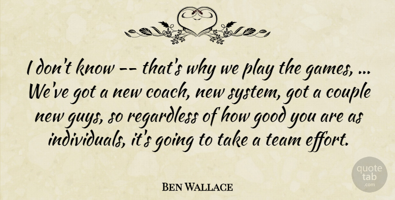 Ben Wallace Quote About Couple, Good, Regardless, Team: I Dont Know Thats Why...