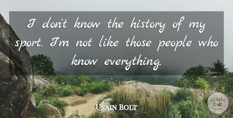 Usain Bolt Quote About Sports, People, Knows: I Dont Know The History...