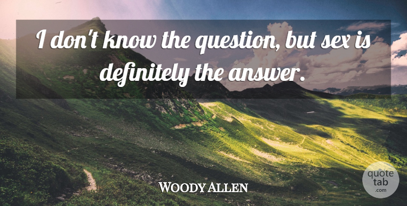 Woody Allen Quote About Life, Sex, Answers: I Dont Know The Question...