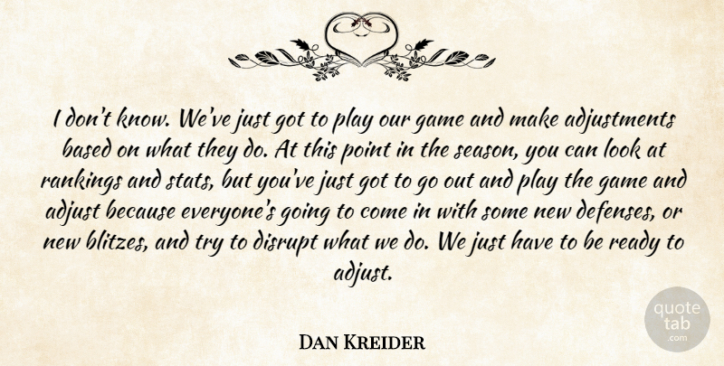 Dan Kreider Quote About Adjust, Based, Disrupt, Game, Point: I Dont Know Weve Just...