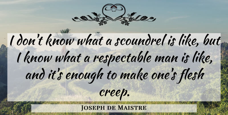 Joseph de Maistre Quote About Respect, Men, Flesh: I Dont Know What A...