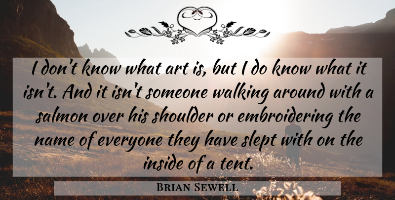 Brian Sewell Quote About Art, Names, Tents: I Dont Know What Art...