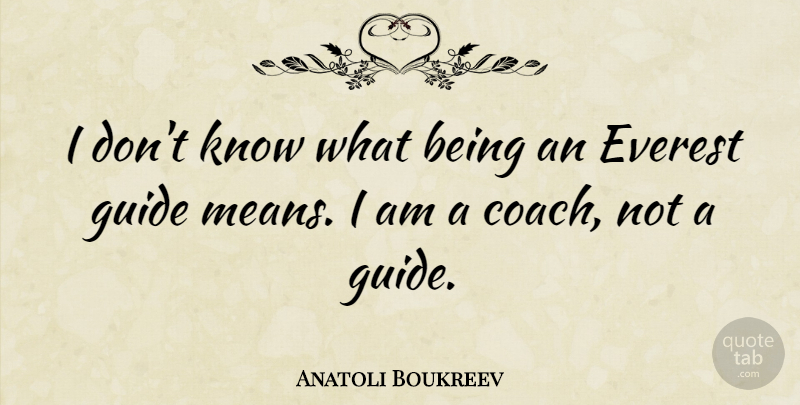 Anatoli Boukreev Quote About Mean, Guides, Everest: I Dont Know What Being...