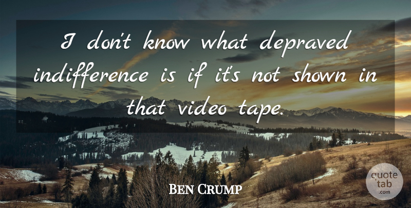 Ben Crump Quote About Depraved, Shown, Video: I Dont Know What Depraved...