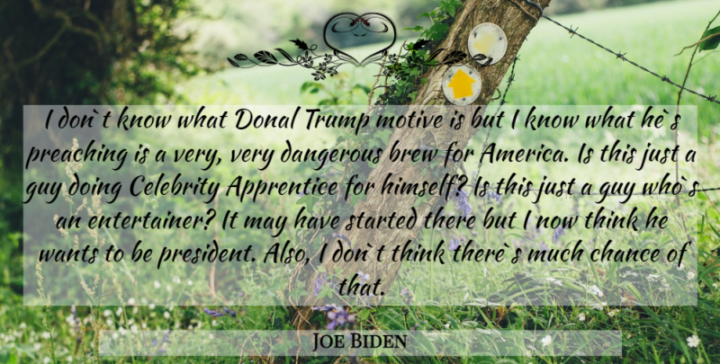 Joe Biden Quote About Thinking, America, Guy: I Dont Know What Donal...