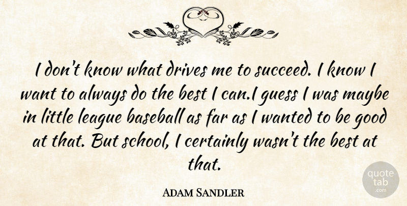 Adam Sandler Quote About Baseball, School, League: I Dont Know What Drives...