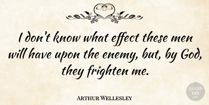 Arthur Wellesley Quote About Effect, Frighten, God, Men: I Dont Know What Effect...