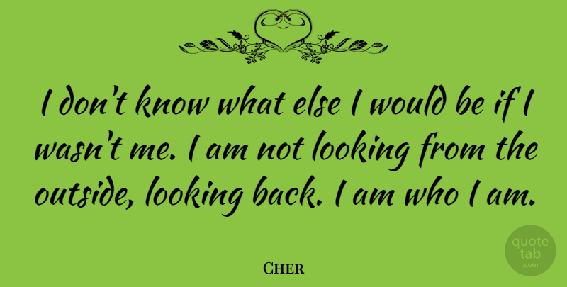 Cher Quote About undefined: I Dont Know What Else...