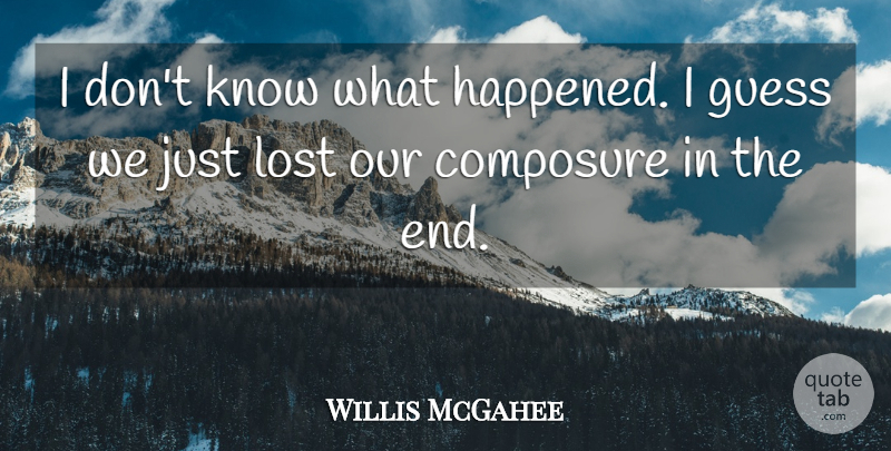 Willis McGahee Quote About Composure, Guess, Lost: I Dont Know What Happened...