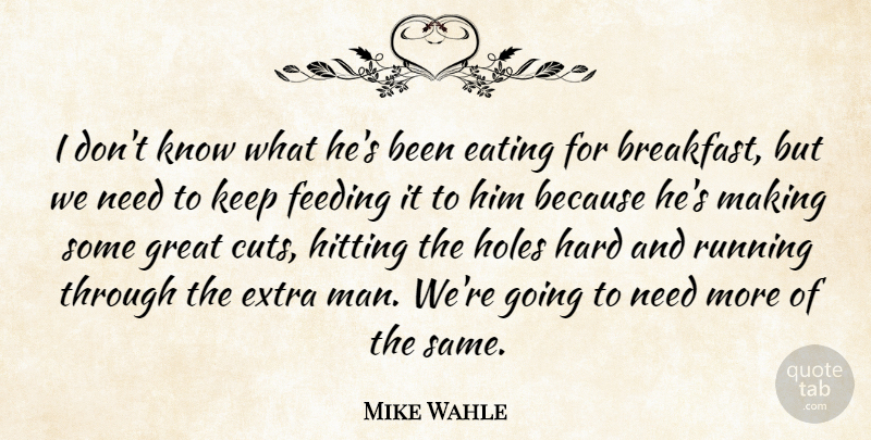 Mike Wahle Quote About Eating, Extra, Feeding, Great, Hard: I Dont Know What Hes...
