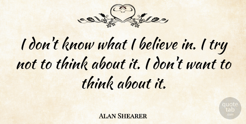 Alan Shearer Quote About Believe: I Dont Know What I...