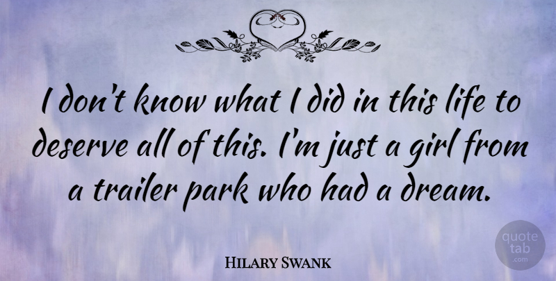Hilary Swank Quote About Deserve, Life, Park, Trailer: I Dont Know What I...
