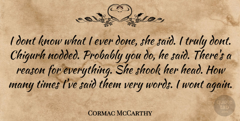 Cormac McCarthy Quote About Done, Reason, Said: I Dont Know What I...