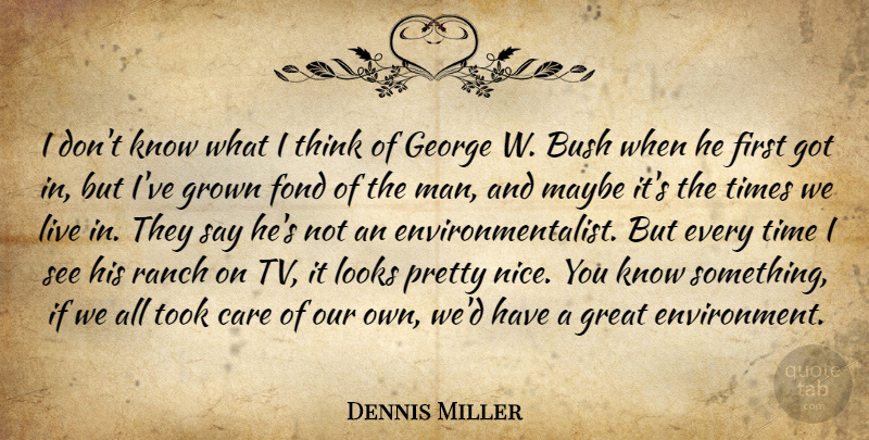 Dennis Miller Quote About Nice, Men, Thinking: I Dont Know What I...