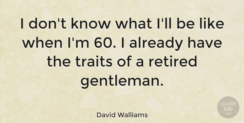 David Walliams Quote About Gentleman, Retired, Traits: I Dont Know What Ill...