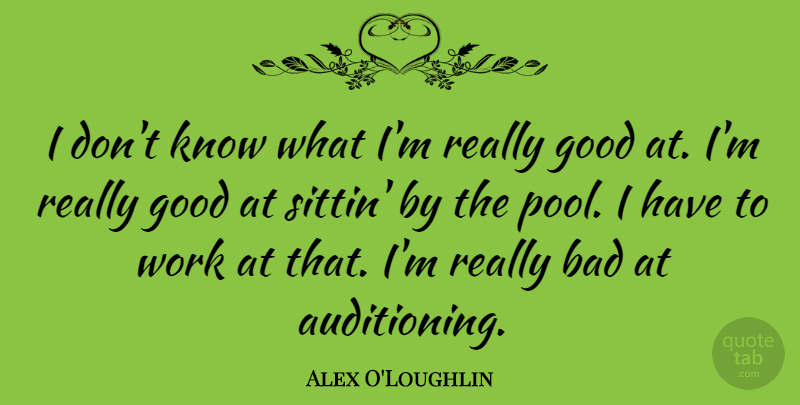 Alex O'Loughlin Quote About Pool, Knows: I Dont Know What Im...