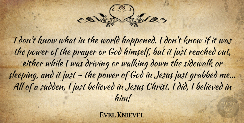 Evel Knievel Quote About Believed, Driving, Either, God, Grabbed: I Dont Know What In...