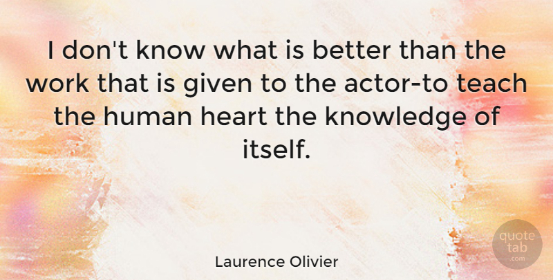 Laurence Olivier Quote About Knowledge, Heart, Theatre: I Dont Know What Is...