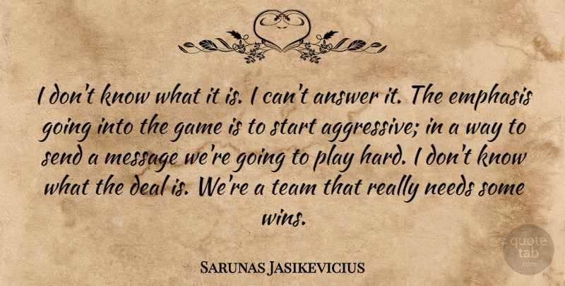 Sarunas Jasikevicius Quote About Answer, Deal, Emphasis, Game, Message: I Dont Know What It...