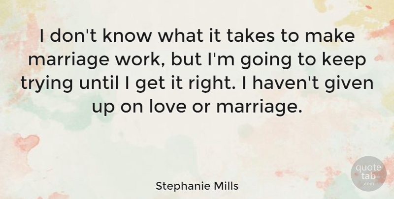 Stephanie Mills Quote About Trying, Never Quit, Quitting: I Dont Know What It...