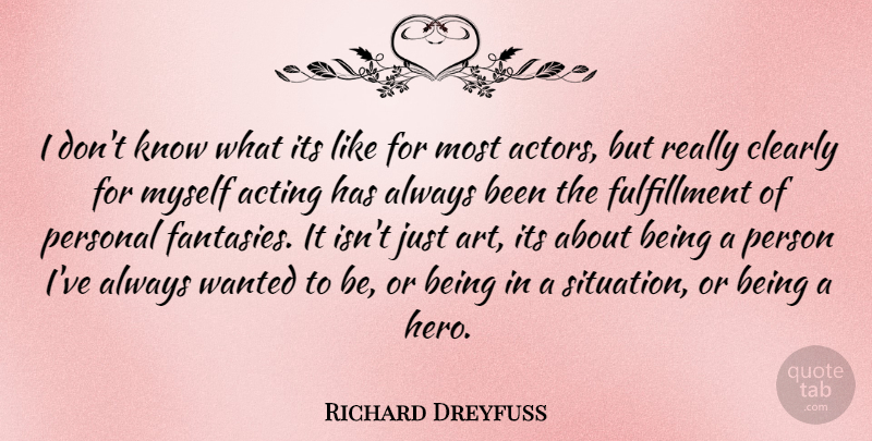 Richard Dreyfuss Quote About Art, Hero, Acting: I Dont Know What Its...
