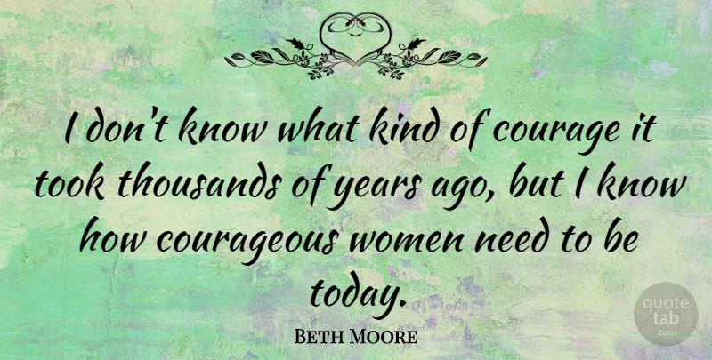 Beth Moore Quote About Years, Needs, Today: I Dont Know What Kind...