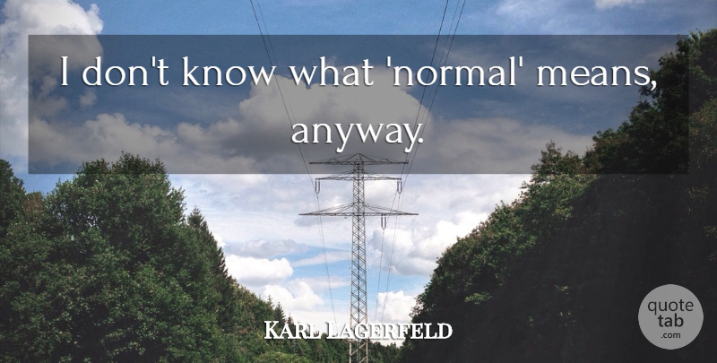 Karl Lagerfeld Quote About Mean, Normal, Knows: I Dont Know What Normal...