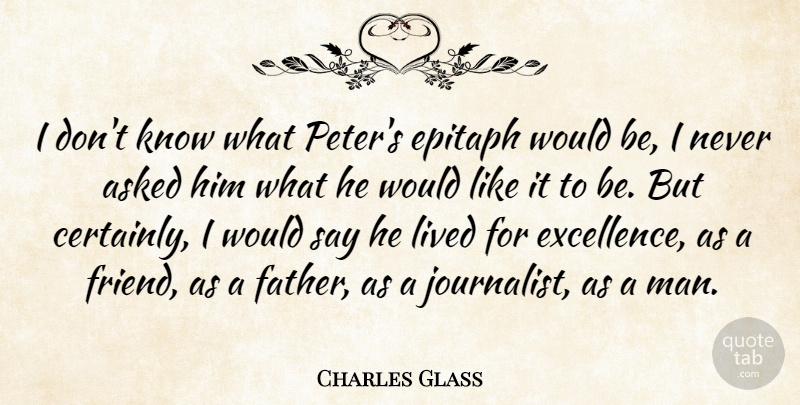 Charles Glass Quote About Asked, Epitaph, Lived: I Dont Know What Peters...