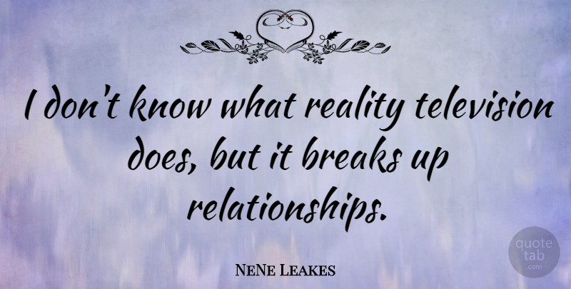 NeNe Leakes Quote About Reality, Television, Doe: I Dont Know What Reality...