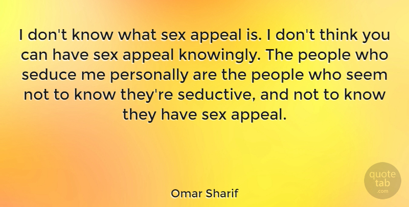 Omar Sharif Quote About Sex, Thinking, People: I Dont Know What Sex...