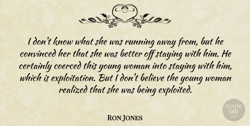 Ron Jones Quote About Believe, Certainly, Convinced, Realized, Running: I Dont Know What She...