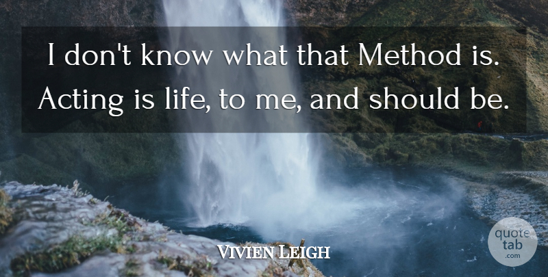 Vivien Leigh Quote About Acting, Method, Should: I Dont Know What That...
