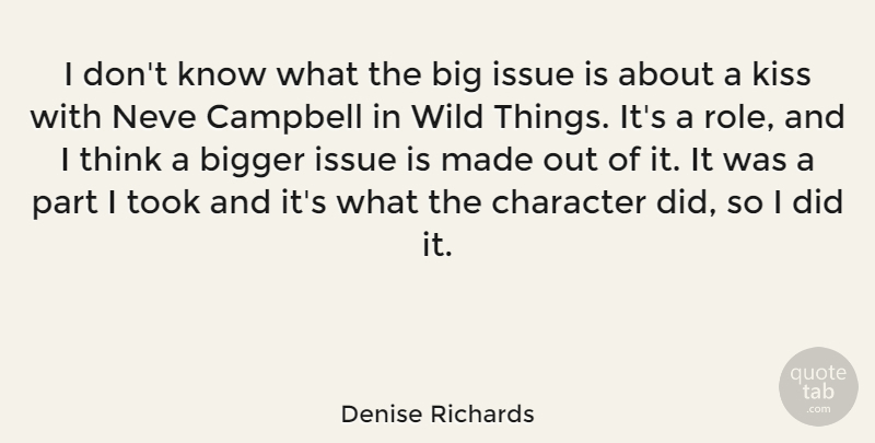 Denise Richards Quote About Character, Kissing, Thinking: I Dont Know What The...