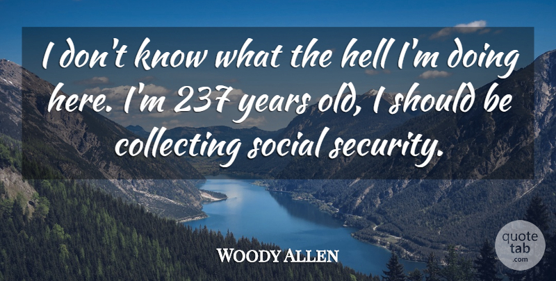 Woody Allen Quote About Years, Hell, Social: I Dont Know What The...