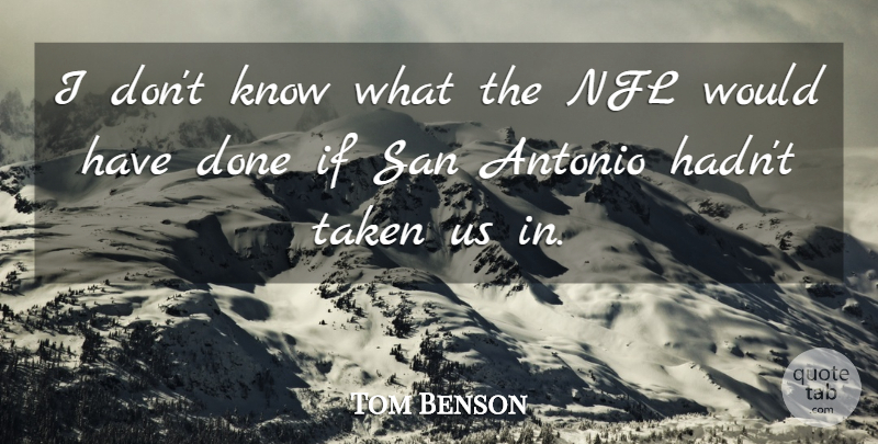 Tom Benson Quote About Nfl, San, Taken: I Dont Know What The...