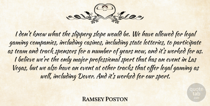 Ramsey Poston Quote About Allowed, Believe, Event, Gaming, Including: I Dont Know What The...