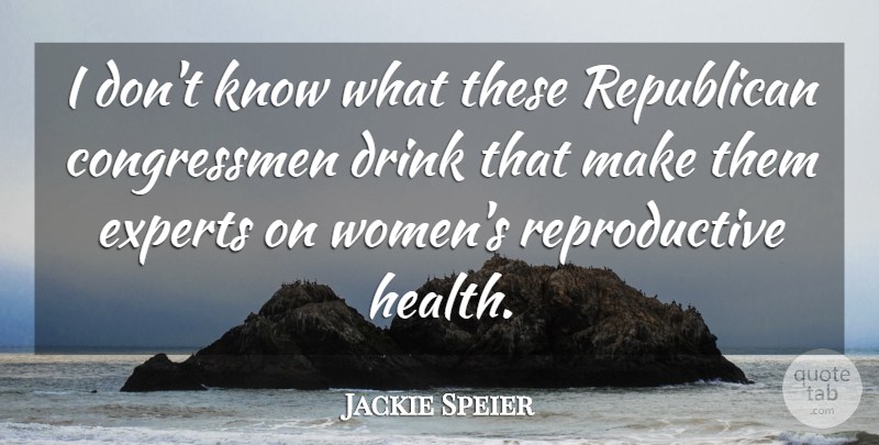 Jackie Speier Quote About Drink, Experts, Health, Women: I Dont Know What These...