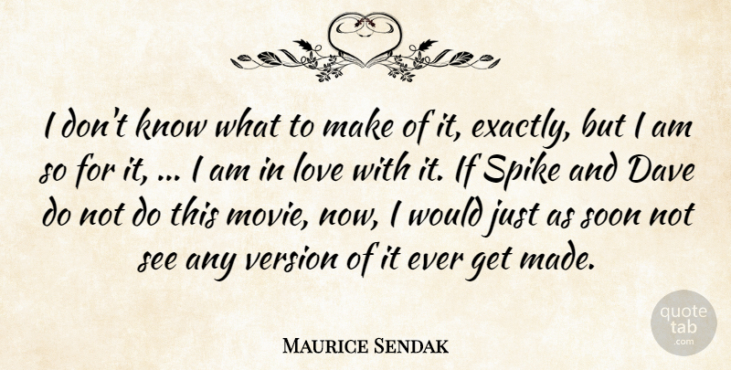 Maurice Sendak Quote About Dave, Love, Soon, Spike, Version: I Dont Know What To...