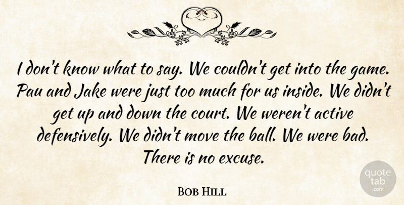 Bob Hill Quote About Active, Move: I Dont Know What To...