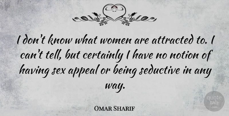 Omar Sharif Quote About Sex, Seductive, Way: I Dont Know What Women...