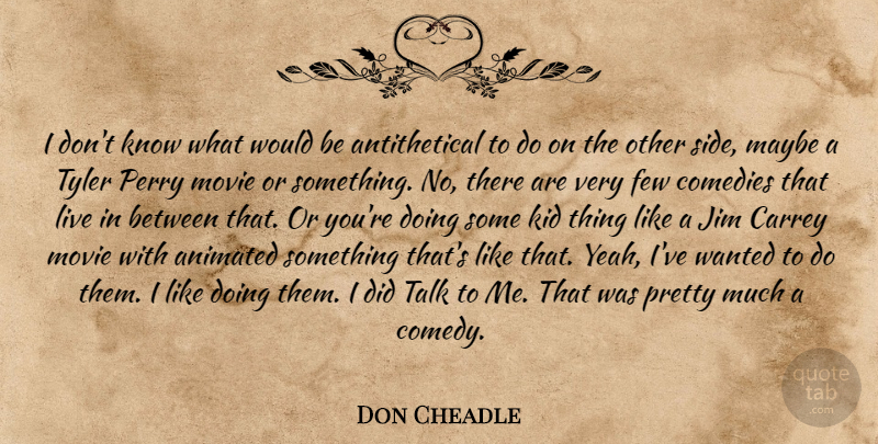 Don Cheadle Quote About Kids, Would Be, Sides: I Dont Know What Would...