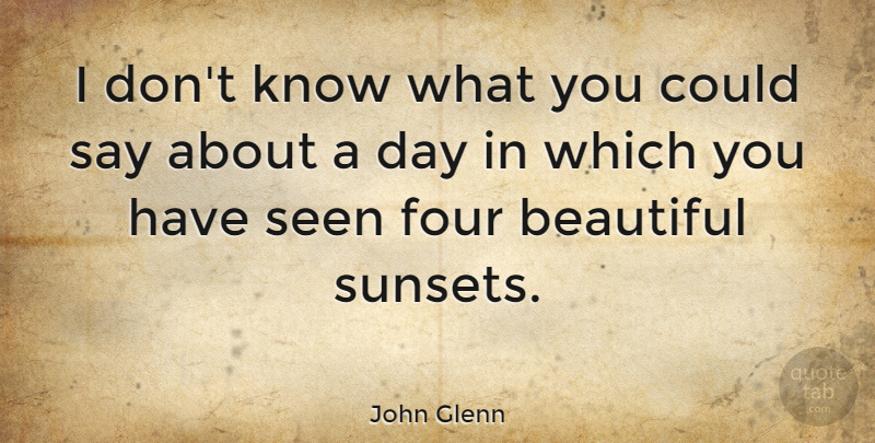 John Glenn Quote About Beautiful, Sunset, Space: I Dont Know What You...