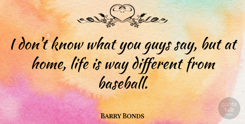 Barry Bonds Quote About Baseball, Home, Ties: I Dont Know What You...