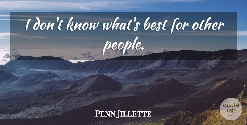 Penn Jillette Quote About Best: I Dont Know Whats Best...
