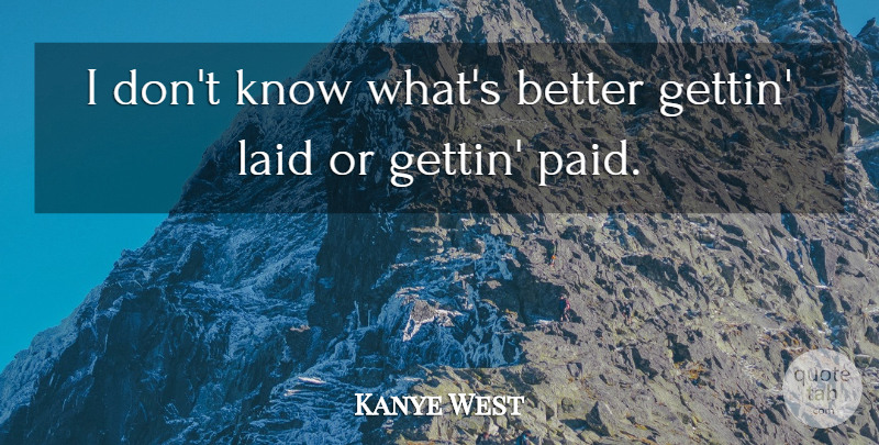 Kanye West Quote About Song, Paid, Knows: I Dont Know Whats Better...