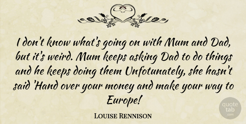Louise Rennison Quote About Dad, Hands, Europe: I Dont Know Whats Going...