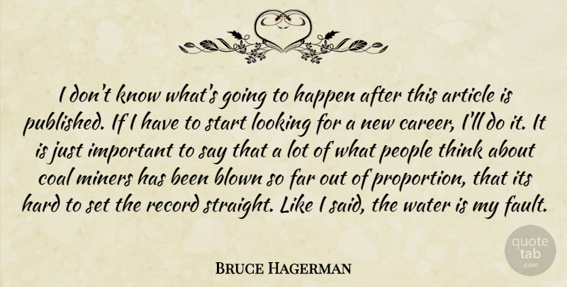 Bruce Hagerman Quote About Article, Blown, Coal, Far, Happen: I Dont Know Whats Going...