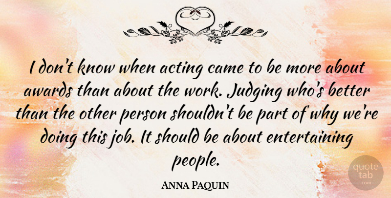 Anna Paquin Quote About Jobs, Awards, People: I Dont Know When Acting...