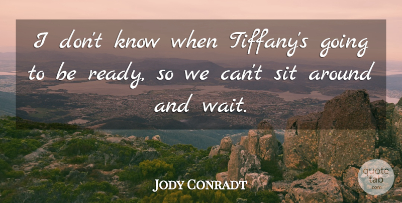 Jody Conradt Quote About Sit: I Dont Know When Tiffanys...