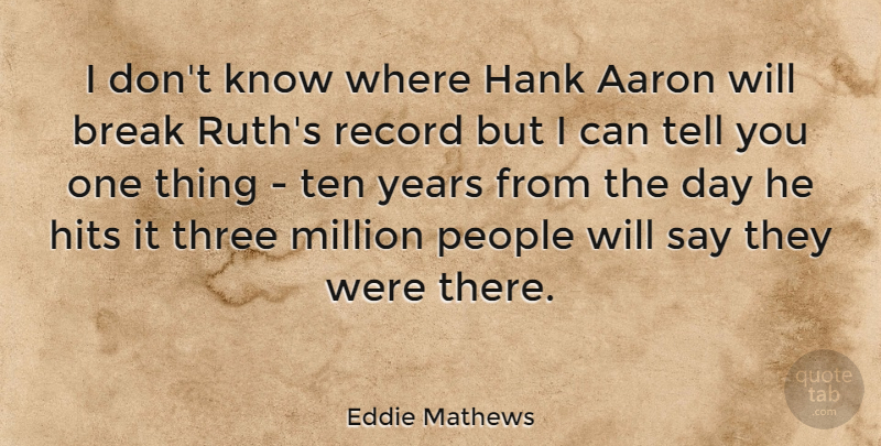 Eddie Mathews Quote About Aaron, American Athlete, Hank, Hits, People: I Dont Know Where Hank...